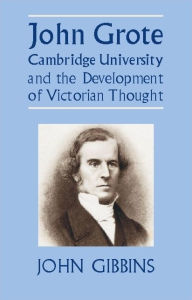 Title: John Grote, Cambridge University and the Development of Victorian Thought, Author: John Gibbins