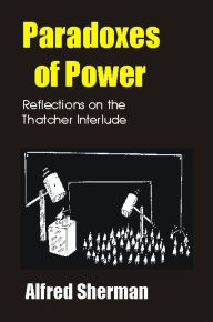 Title: Paradoxes of Power: Reflections on the Thatcher Interlude, Author: Alfred Sherman