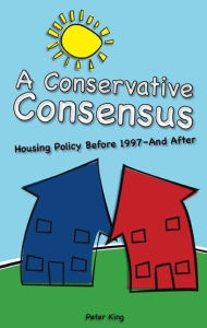 Title: Conservative Consensus?: Housing Policy before 1997 and After, Author: Peter King