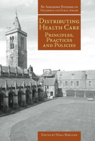 Title: Distributing Healthcare: Principles, Practices and Politics, Author: Niall MacLean