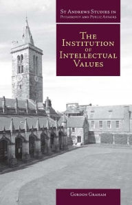 Title: The Institution of Intellectual Values: Realism and Idealism in Higher Education, Author: Gordon Graham