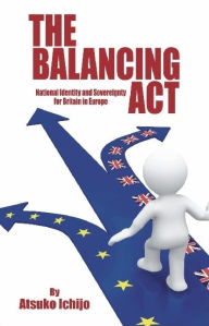 Title: The Balancing Act: National Identity and Sovereignty for Britain in Europe, Author: Atsuko Ichijo