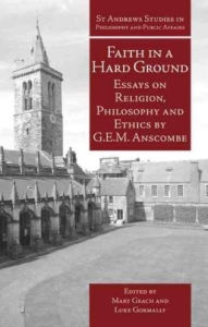 Title: Faith in a Hard Ground: Essays on Religion, Philosophy and Ethics, Author: G E M Anscombe