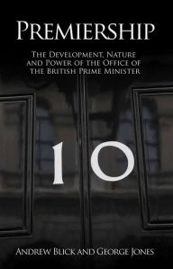 Title: Premiership: The Development, Nature & Power of the Office of British PM, Author: Andrew Blick