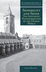 Title: Sensibility and Sense: The Aesthetic Transformation of the Human World, Author: Arnold Berleant