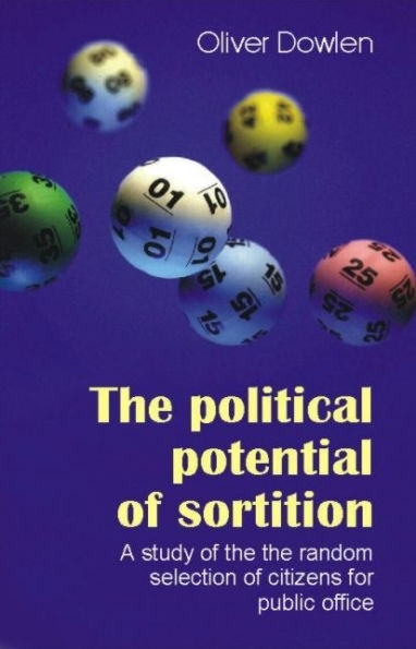 Political Potential of Sortition: A Study of the Random Selection of Citizens for Public Office