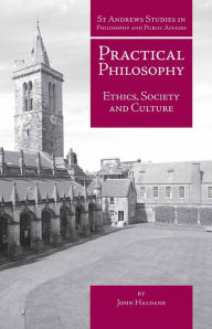 Title: Practical Philosophy: Ethics, Society and Culture, Author: John Haldane