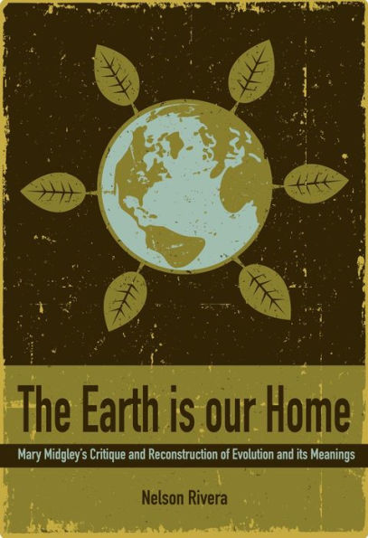 The Earth Is Our Home: Mary Midgley's Critique and Reconstruction of Evolution Its Meanings