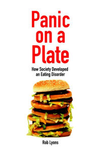 Title: Panic on a Plate: How Society Developed an Eating Disorder, Author: Rob Lyons