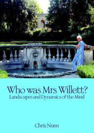 Title: Who was Mrs Willett?: Landscapes and Dynamics of Mind, Author: Chris Nunn