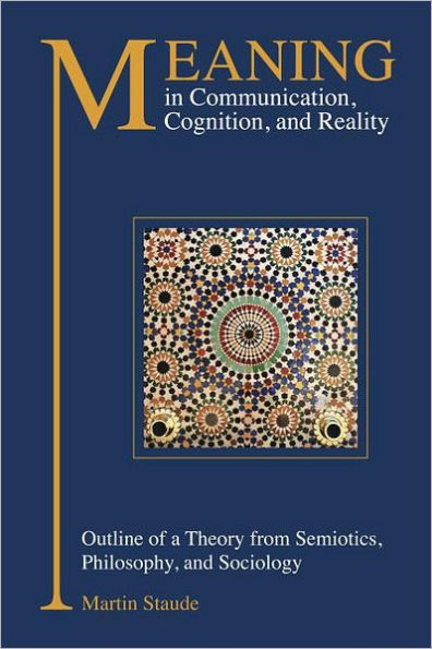 Meaning in Communication, Cognition, and Reality: Outline of a Theory from Semiotics, Philosophy, and Sociology