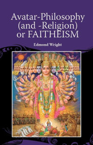 Title: Avatar -- Philosophy (and Religion) Or FAITHEISM, Author: Edmond Wright