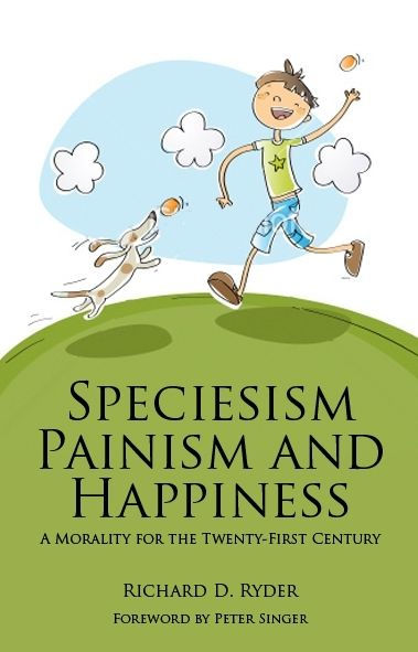 Speciesism, Painism and Happiness: A morality for the twenty-first century