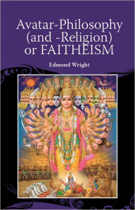 Title: Avatar-Philosophy (and -Religion) or FAITHEISM, Author: Edmond Wright