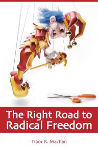 Title: The Right Road to Radical Freedom, Author: Tibor R. Machan