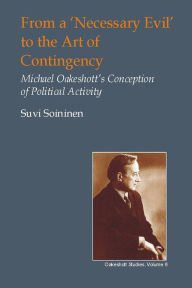 Title: From a 'Necessary Evil' to the Art of Contingency: Michael Oakeshott's Conception of Political Activity, Author: Suvi Soininen