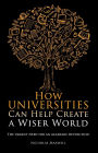 How Universities Can Help Create a Wiser World: The Urgent Need for an Academic Revolution