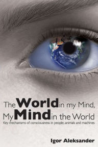 Title: The World in My Mind, My Mind in the World, Author: Igor Aleksander