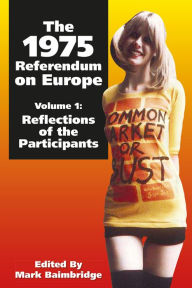 Title: The 1975 Referendum on Europe - Volume 1: Reflections of the Participants, Author: Mark Baimbridge