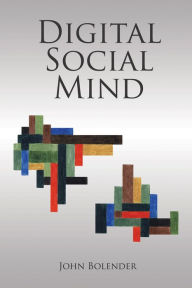 Title: Digital Social Mind, Author: John Bolender