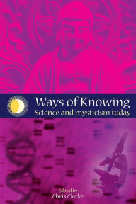 Title: Ways of Knowing: Science and Mysticism Today, Author: Chris Clarke