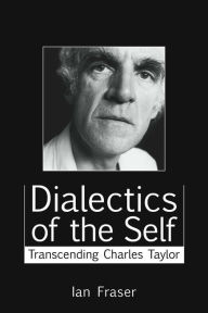 Title: Dialectics of the Self: Transcending Charles Taylor, Author: Ian Fraser