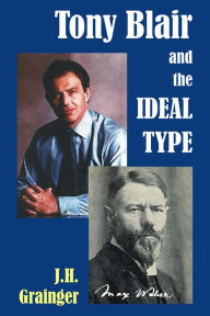Title: Tony Blair and the Ideal Type, Author: J.H. Grainger
