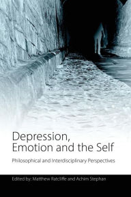Title: Depression, Emotion and the Self: Philosophical and Interdisciplinary Perspectives, Author: Matthew Ratcliffe