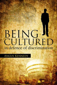 Title: Being Cultured: in defence of discrimination, Author: Angus Kennedy