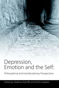 Title: Depression, Emotion and the Self: Philosophical and Interdisciplinary Perspectives, Author: Matthew Ratcliffe