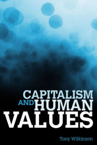 Title: Capitalism and Human Values, Author: Tony Wilkinson