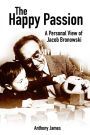 The Happy Passion: A Personal View of Jacob Bronowski