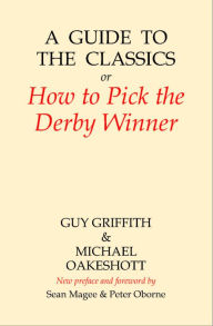 Title: A Guide to the Classics: Or How to Pick the Derby Winner, Author: Guy Griffith