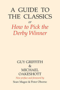 Title: A Guide to the Classics: or How to Pick the Derby Winner, Author: Guy Griffith