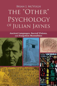 Title: 'Other' Psychology of Julian Jaynes: Ancient Languages, Sacred Visions, and Forgotten Mentalities, Author: Brian J McVeigh