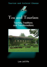 Title: Tea and Tourism: Tourists, Traditions and Transformations, Author: Lee Jolliffe