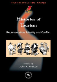 Title: Histories of Tourism: Representation, Identity and Conflict, Author: John K. Walton