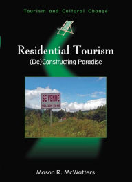 Title: Residential Tourism: (De)Constructing Paradise, Author: Mason R. McWatters