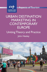 Title: Urban Destination Marketing in Contemporary Europe: Uniting Theory and Practice, Author: John Heeley