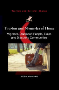 Title: Tourism and Memories of Home: Migrants, Displaced People, Exiles and Diasporic Communities, Author: Sabine Marschall