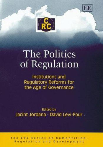 The Politics of Regulation: Institutions and Regulatory Reforms for the Age of Governance