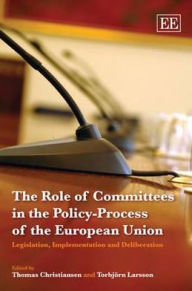 Title: The Role of Committees in the Policy-Process of the European Union: Legislation, Implementation and Deliberation, Author: Thomas Christiansen