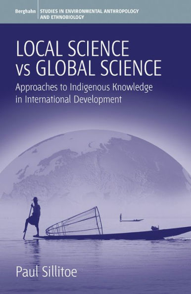 Local Science Vs Global Science: Approaches to Indigenous Knowledge in International Development / Edition 1