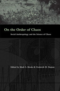 Title: On the Order of Chaos: Social Anthropology and the Science of Chaos, Author: Mark S. Mosko