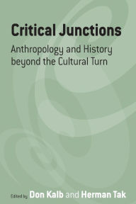 Title: Critical Junctions: Anthropology and History beyond the Cultural Turn, Author: Don Kalb