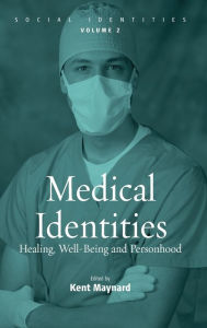 Title: Medical Identities: Healing, Well Being and Personhood / Edition 1, Author: Kent Maynard