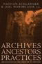 Title: Archives, Ancestors, Practices: Archaeology in the Light of its History / Edition 1, Author: Nathan Schlanger