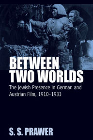 Title: Between Two Worlds: The Jewish Presence in German and Austrian Film, 1910-1933, Author: S. S. Prawer