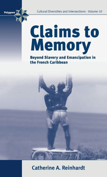 Claims to Memory: Beyond Slavery and Emancipation in the French Caribbean