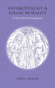 Title: Anthropology and Sexual Morality: A Theoretical Investigation, Author: Carles Salazar